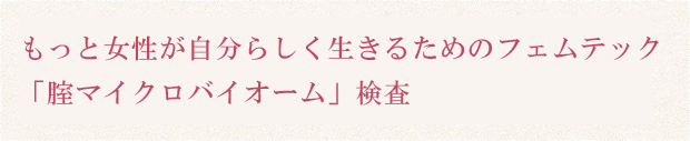 もっと女性が自分らしく生きるためのフェムテック「腟マイクロバイオーム」検査